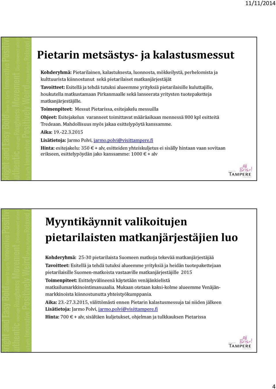 Toimenpiteet: Messut Pietarissa, esitejakelu messuilla Ohjeet: Esitejakelun varanneet toimittavat määräaikaan mennessä 800 kpl esitteitä Tredeaan. Mahdollisuus myös jakaa esittelypöytä kanssamme.