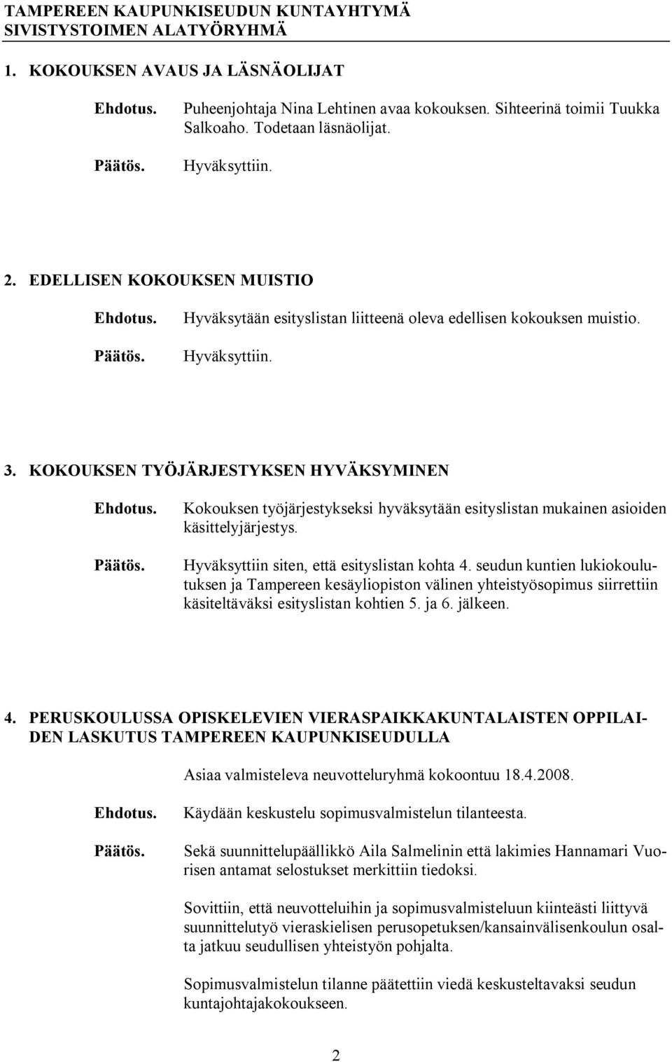 KOKOUKSEN TYÖJÄRJESTYKSEN HYVÄKSYMINEN Kokouksen työjärjestykseksi hyväksytään esityslistan mukainen asioiden käsittelyjärjestys. Hyväksyttiin siten, että esityslistan kohta 4.