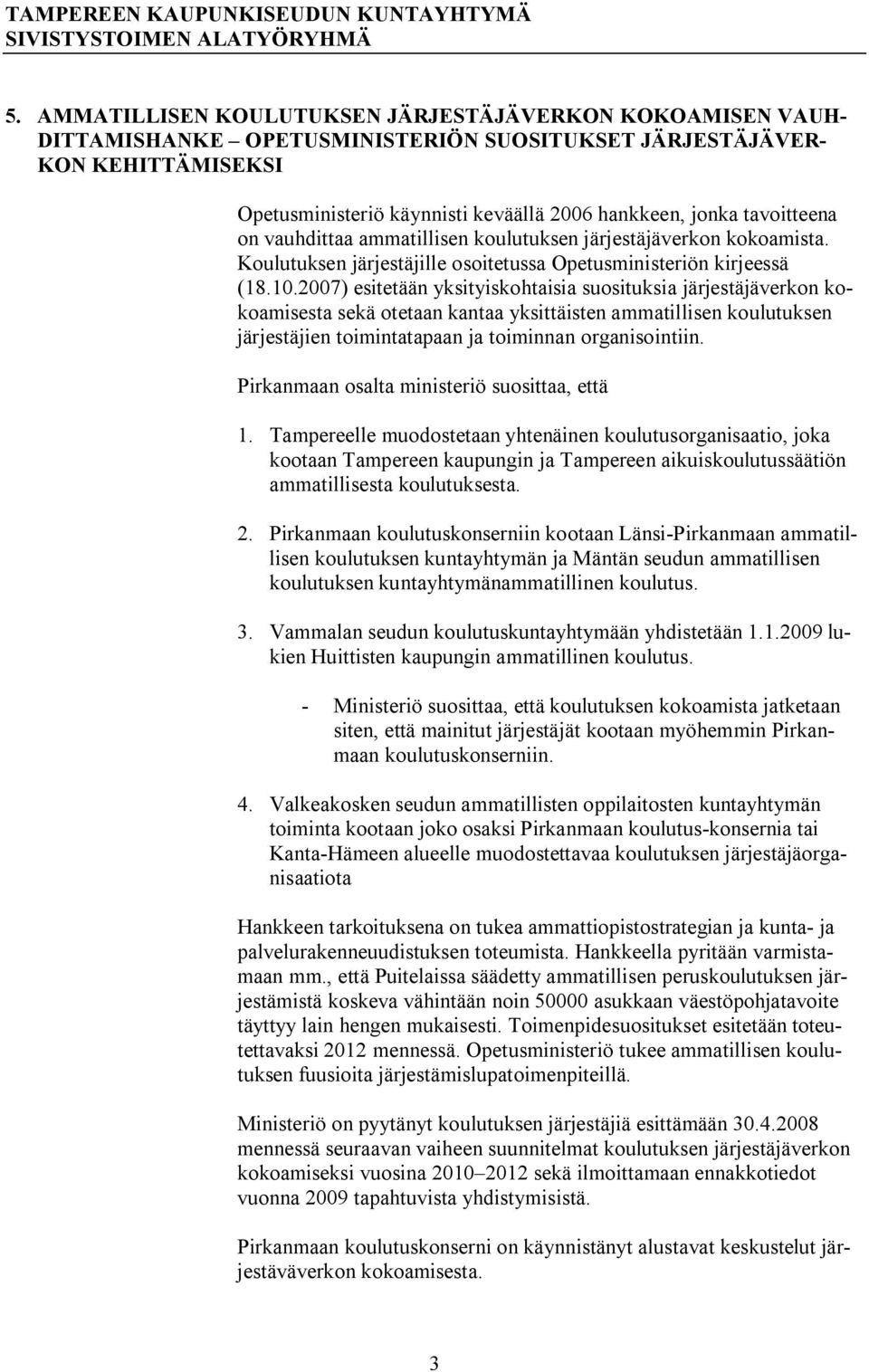 2007) esitetään yksityiskohtaisia suosituksia järjestäjäverkon kokoamisesta sekä otetaan kantaa yksittäisten ammatillisen koulutuksen järjestäjien toimintatapaan ja toiminnan organisointiin.