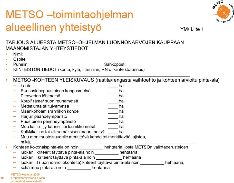 reunametsä ha Metsäluhta tai tulvametsä ha Maankohoamisrannikon kohde ha Harjun paahdeympäristö ha Puustoinen perinneympäristö ha Muu kallio-, jyrkänne- tai louhikkometsä ha Kalkkikallion tai