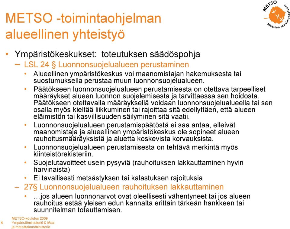 Päätökseen otettavalla määräyksellä voidaan luonnonsuojelualueella tai sen osalla myös kieltää liikkuminen tai rajoittaa sitä edellyttäen, että alueen eläimistön tai kasvillisuuden säilyminen sitä