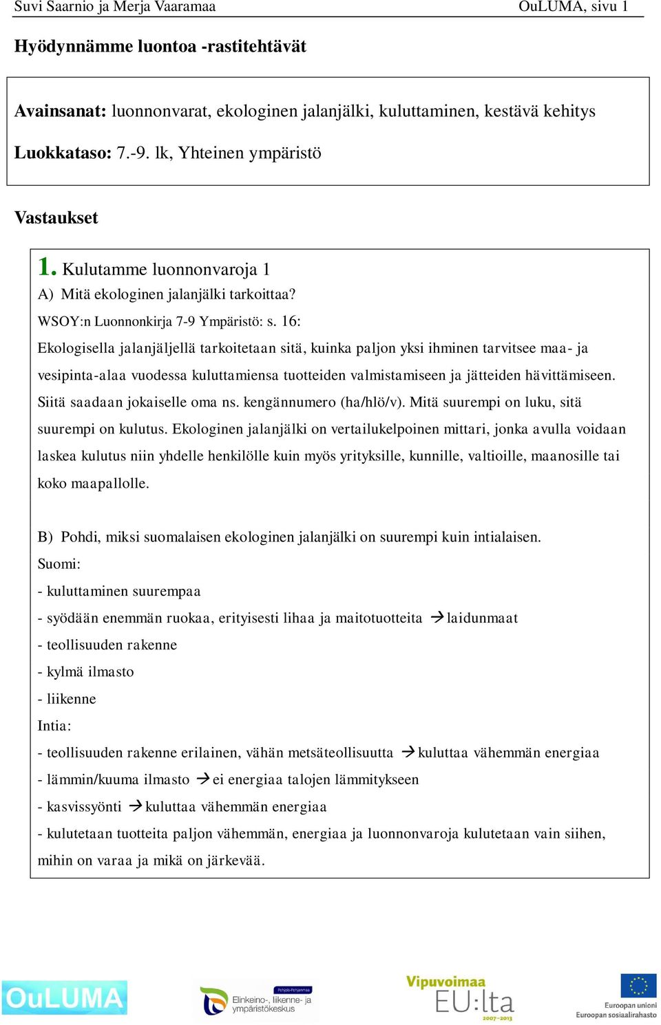 16: Ekologisella jalanjäljellä tarkoitetaan sitä, kuinka paljon yksi ihminen tarvitsee maa- ja vesipinta-alaa vuodessa kuluttamiensa tuotteiden valmistamiseen ja jätteiden hävittämiseen.