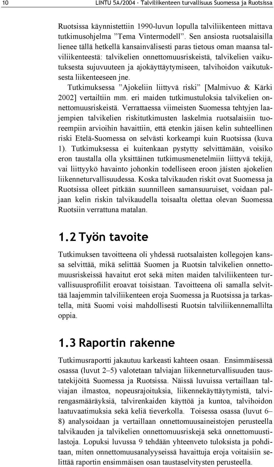 ajokäyttäytymiseen, talvihoidon vaikutuksesta liikenteeseen jne. Tutkimuksessa Ajokeliin liittyvä riski [Malmivuo & Kärki 2002] vertailtiin mm.