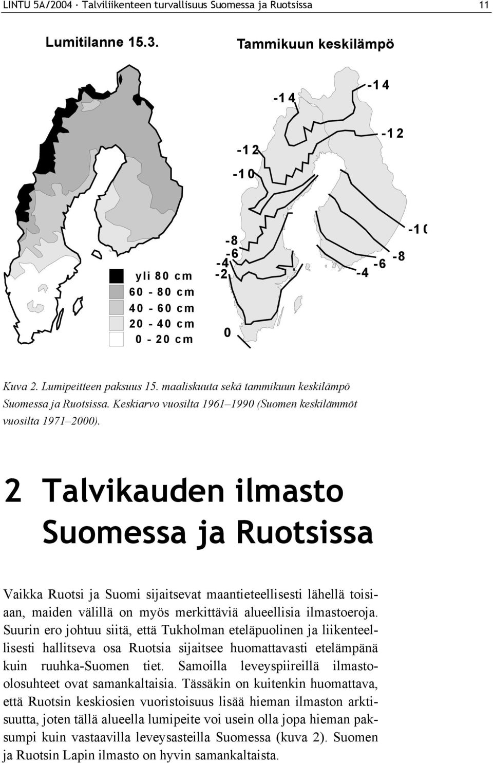 2 Talvikauden ilmasto Suomessa ja Ruotsissa Vaikka Ruotsi ja Suomi sijaitsevat maantieteellisesti lähellä toisiaan, maiden välillä on myös merkittäviä alueellisia ilmastoeroja.