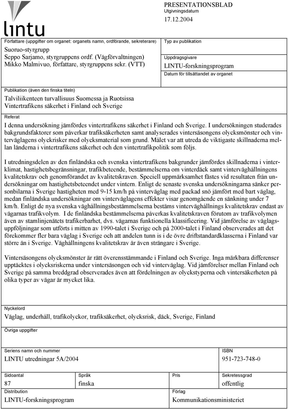 (VTT) Typ av publikation Uppdragsgivare LINTU-forskningsprogram Datum för tillsättandet av organet Publikation (även den finska titeln) Talviliikenteen turvallisuus Suomessa ja Ruotsissa