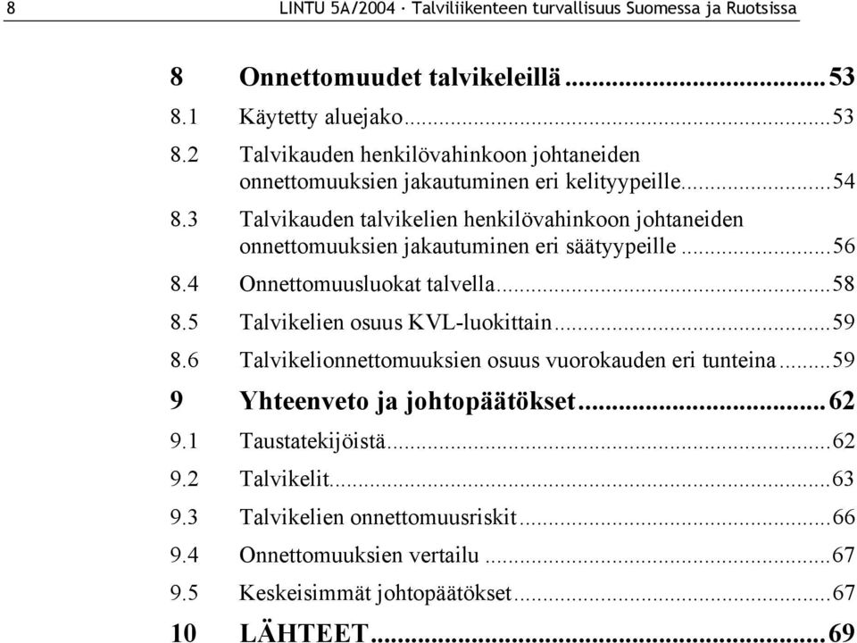 3 Talvikauden talvikelien henkilövahinkoon johtaneiden onnettomuuksien jakautuminen eri säätyypeille...56 8.4 Onnettomuusluokat talvella...58 8.