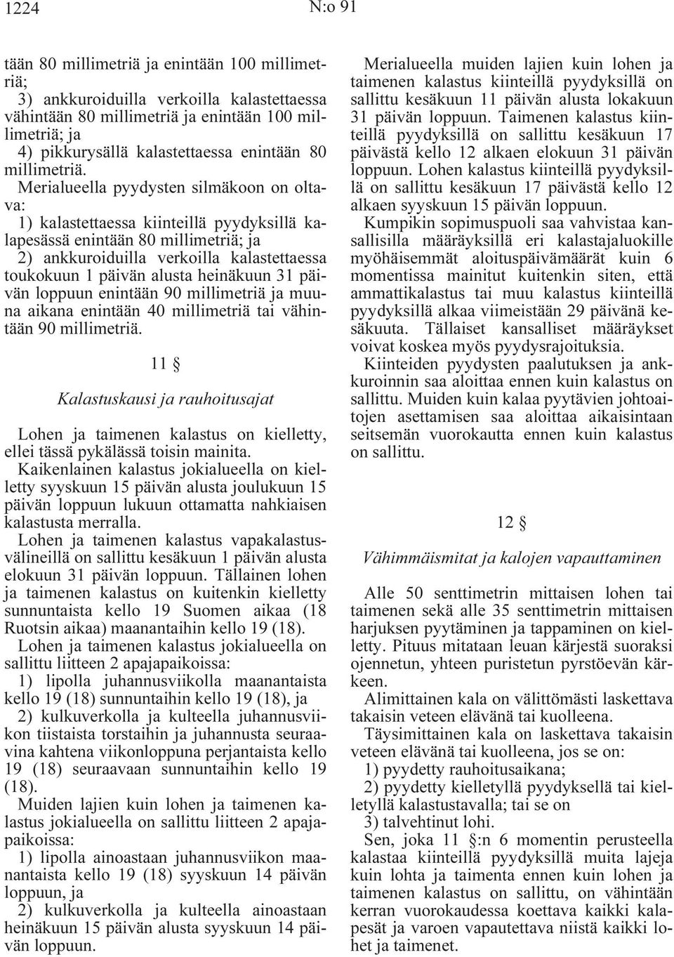 Merialueella pyydysten silmäkoon on oltava: 1) kalastettaessa kiinteillä pyydyksillä kalapesässä enintään 80 millimetriä; ja 2) ankkuroiduilla verkoilla kalastettaessa toukokuun 1 päivän alusta