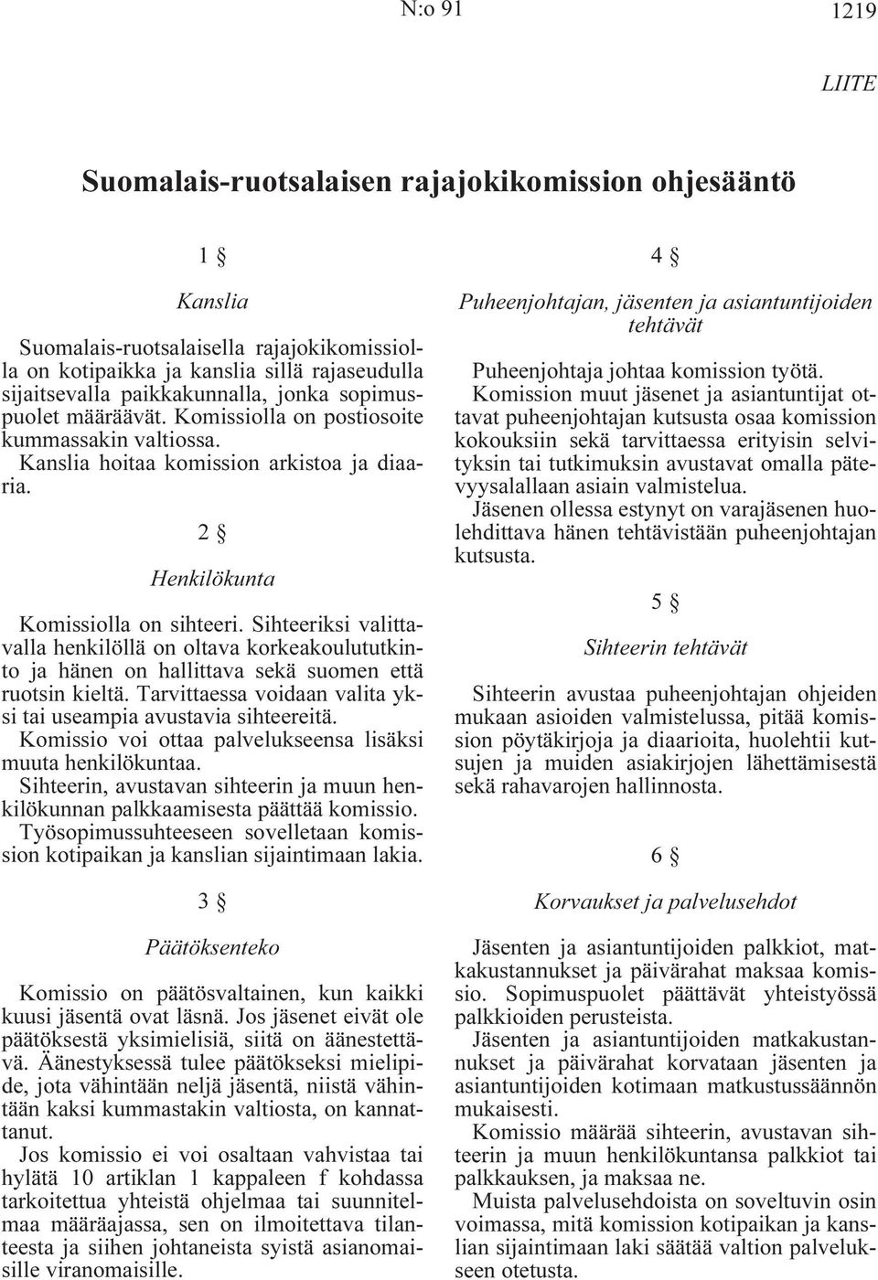 Sihteeriksi valittavalla henkilöllä on oltava korkeakoulututkinto ja hänen on hallittava sekä suomen että ruotsin kieltä. Tarvittaessa voidaan valita yksi tai useampia avustavia sihteereitä.