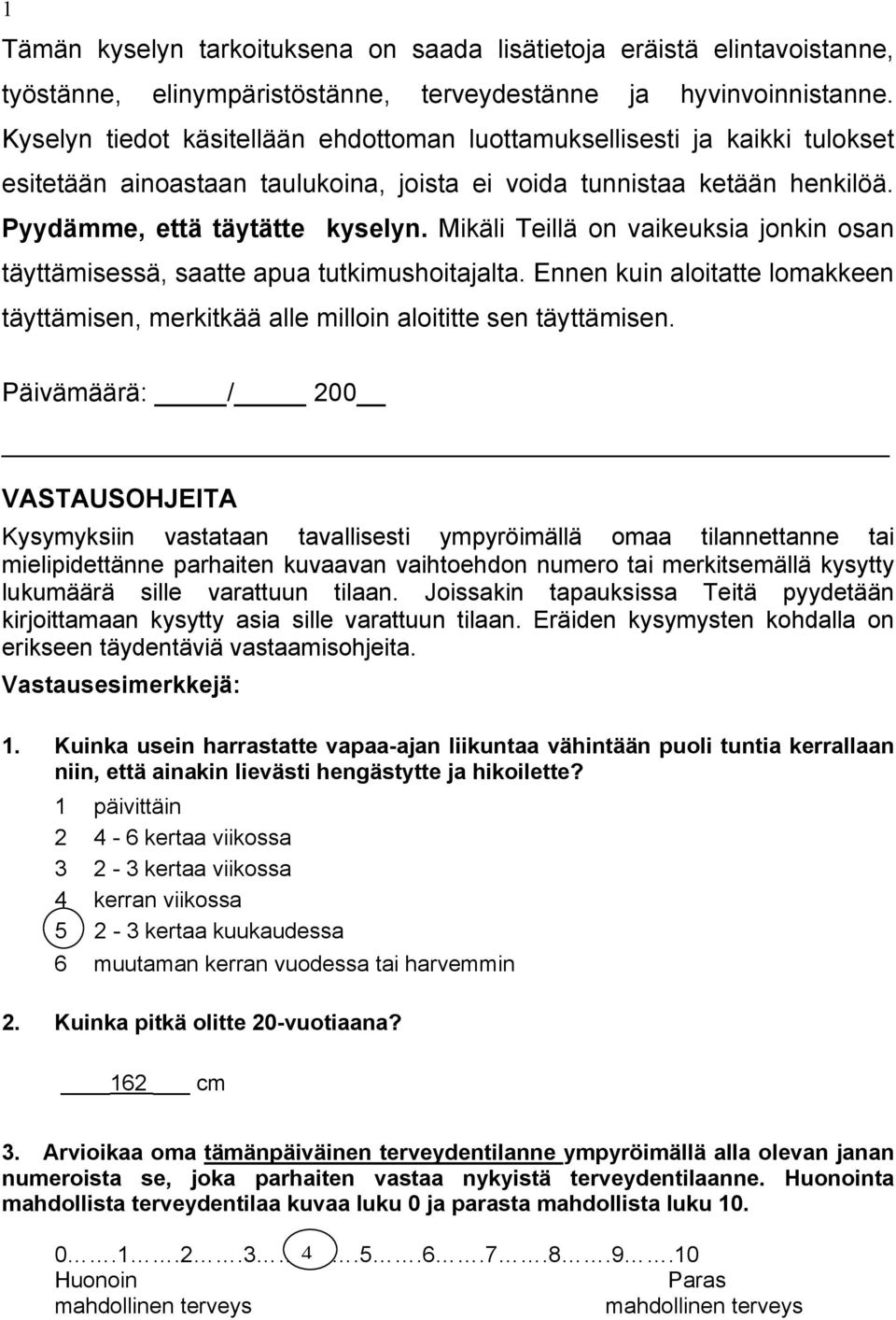 Mikäli Teillä on vaikeuksia jonkin osan täyttämisessä, saatte apua tutkimushoitajalta. Ennen kuin aloitatte lomakkeen täyttämisen, merkitkää alle milloin aloititte sen täyttämisen.