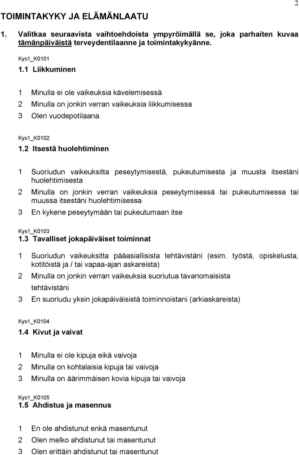 2 Itsestä huolehtiminen 1 Suoriudun vaikeuksitta peseytymisestä, pukeutumisesta ja muusta itsestäni huolehtimisesta 2 Minulla on jonkin verran vaikeuksia peseytymisessä tai pukeutumisessa tai muussa