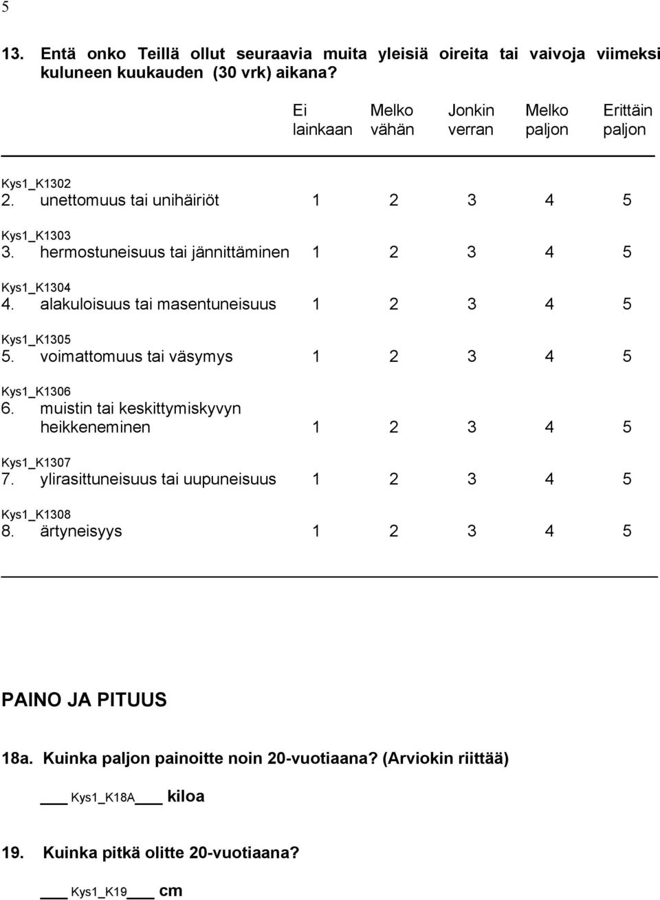 hermostuneisuus tai jännittäminen 1 2 3 4 5 Kys1_K1304 4. alakuloisuus tai masentuneisuus 1 2 3 4 5 Kys1_K1305 5. voimattomuus tai väsymys 1 2 3 4 5 Kys1_K1306 6.