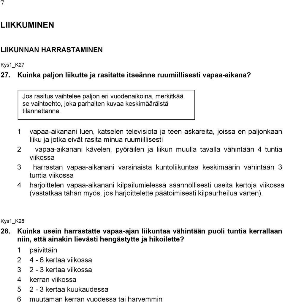 1 vapaa-aikanani luen, katselen televisiota ja teen askareita, joissa en paljonkaan liiku ja jotka eivät rasita minua ruumiillisesti 2 vapaa-aikanani kävelen, pyöräilen ja liikun muulla tavalla