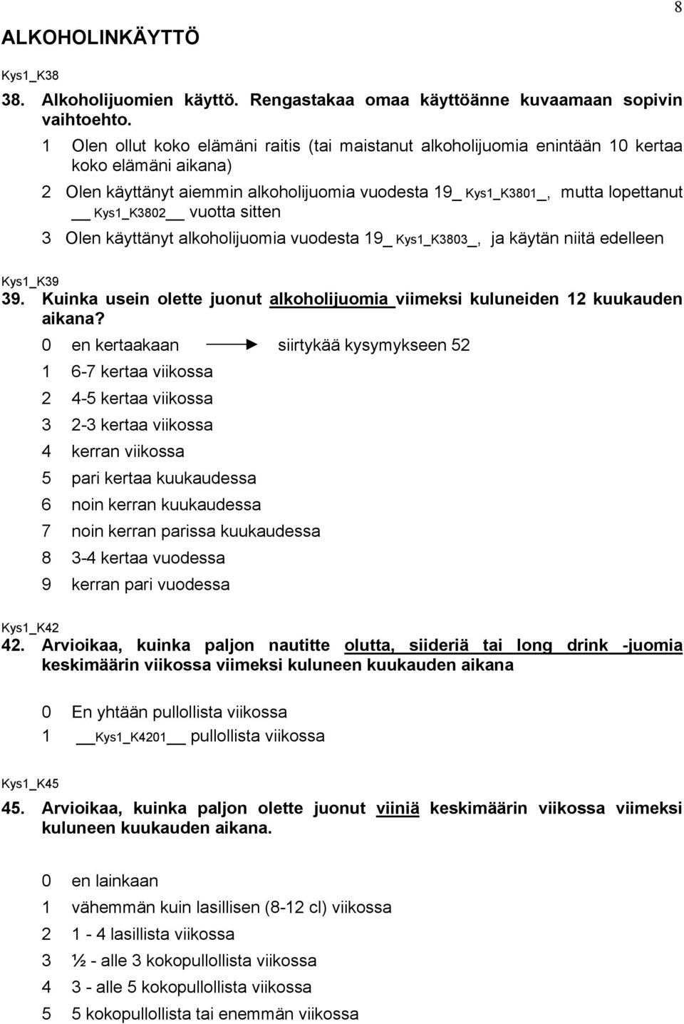 vuotta sitten 3 Olen käyttänyt alkoholijuomia vuodesta 19_ Kys1_K3803_, ja käytän niitä edelleen Kys1_K39 39. Kuinka usein olette juonut alkoholijuomia viimeksi kuluneiden 12 kuukauden aikana?