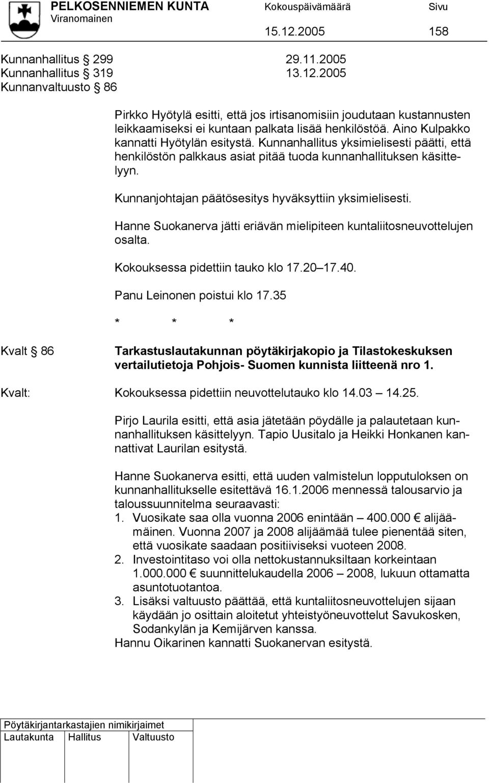 Kunnanjohtajan päätösesitys hyväksyttiin yksimielisesti. Hanne Suokanerva jätti eriävän mielipiteen kuntaliitosneuvottelujen osalta. Kokouksessa pidettiin tauko klo 17.20 17.40.