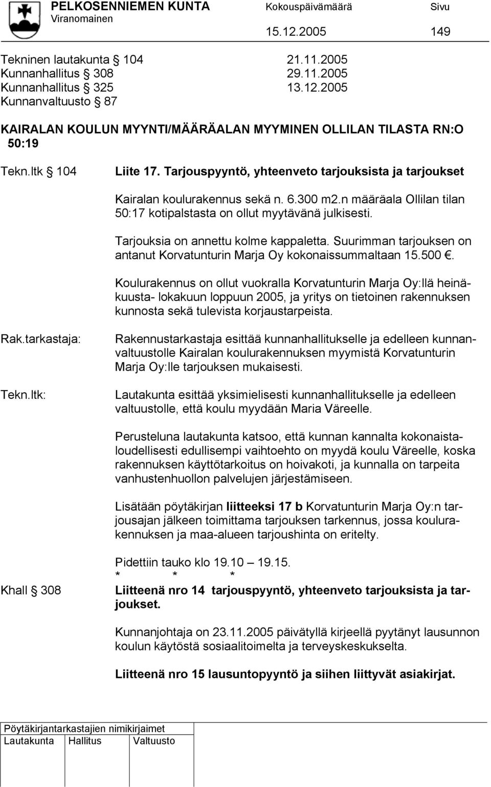 Tarjouksia on annettu kolme kappaletta. Suurimman tarjouksen on antanut Korvatunturin Marja Oy kokonaissummaltaan 15.500. Rak.tarkastaja: Tekn.