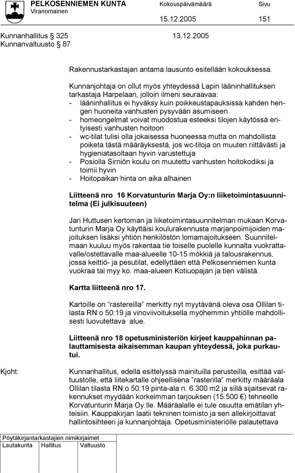pysyvään asumiseen - homeongelmat voivat muodostua esteeksi tilojen käytössä erityisesti vanhusten hoitoon - wc-tilat tulisi olla jokaisessa huoneessa mutta on mahdollista poiketa tästä määräyksestä,
