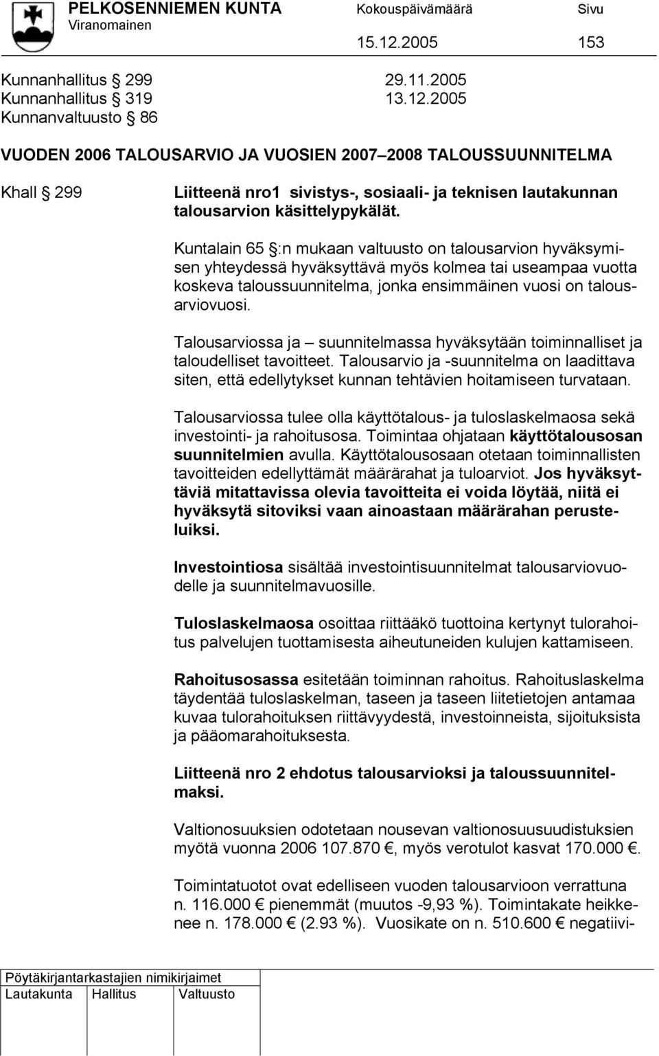 Talousarviossa ja suunnitelmassa hyväksytään toiminnalliset ja taloudelliset tavoitteet. Talousarvio ja -suunnitelma on laadittava siten, että edellytykset kunnan tehtävien hoitamiseen turvataan.