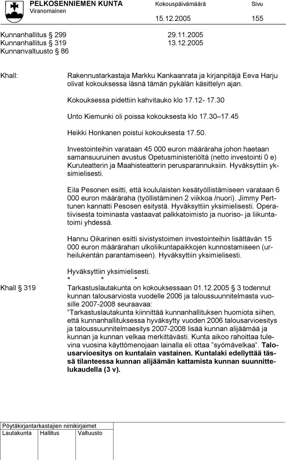 Investointeihin varataan 45 000 euron määräraha johon haetaan samansuuruinen avustus Opetusministeriöltä (netto investointi 0 e) Kuruteatterin ja Maahisteatterin perusparannuksiin.