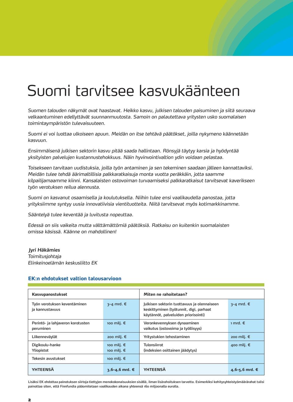 Ensimmäisenä julkisen sektorin kasvu pitää saada hallintaan. Rönsyjä täytyy karsia ja hyödyntää yksityisten palvelujen kustannustehokkuus. Näin hyvinvointivaltion ydin voidaan pelastaa.