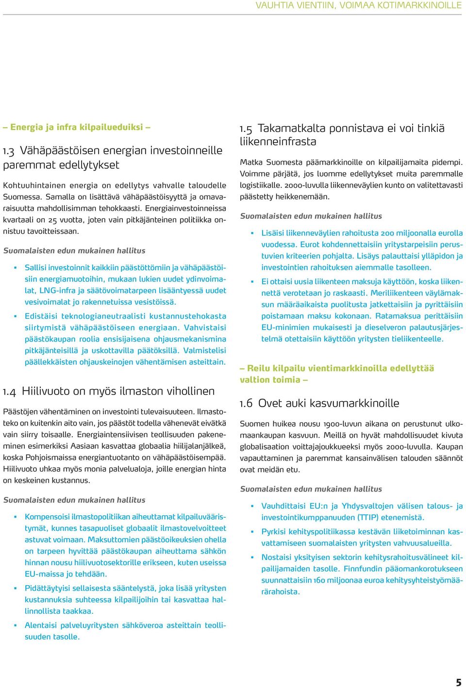 Samalla on lisättävä vähäpäästöisyyttä ja omavaraisuutta mahdollisimman tehokkaasti. Energiainvestoinneissa kvartaali on 25 vuotta, joten vain pitkäjänteinen politiikka onnistuu tavoitteissaan.