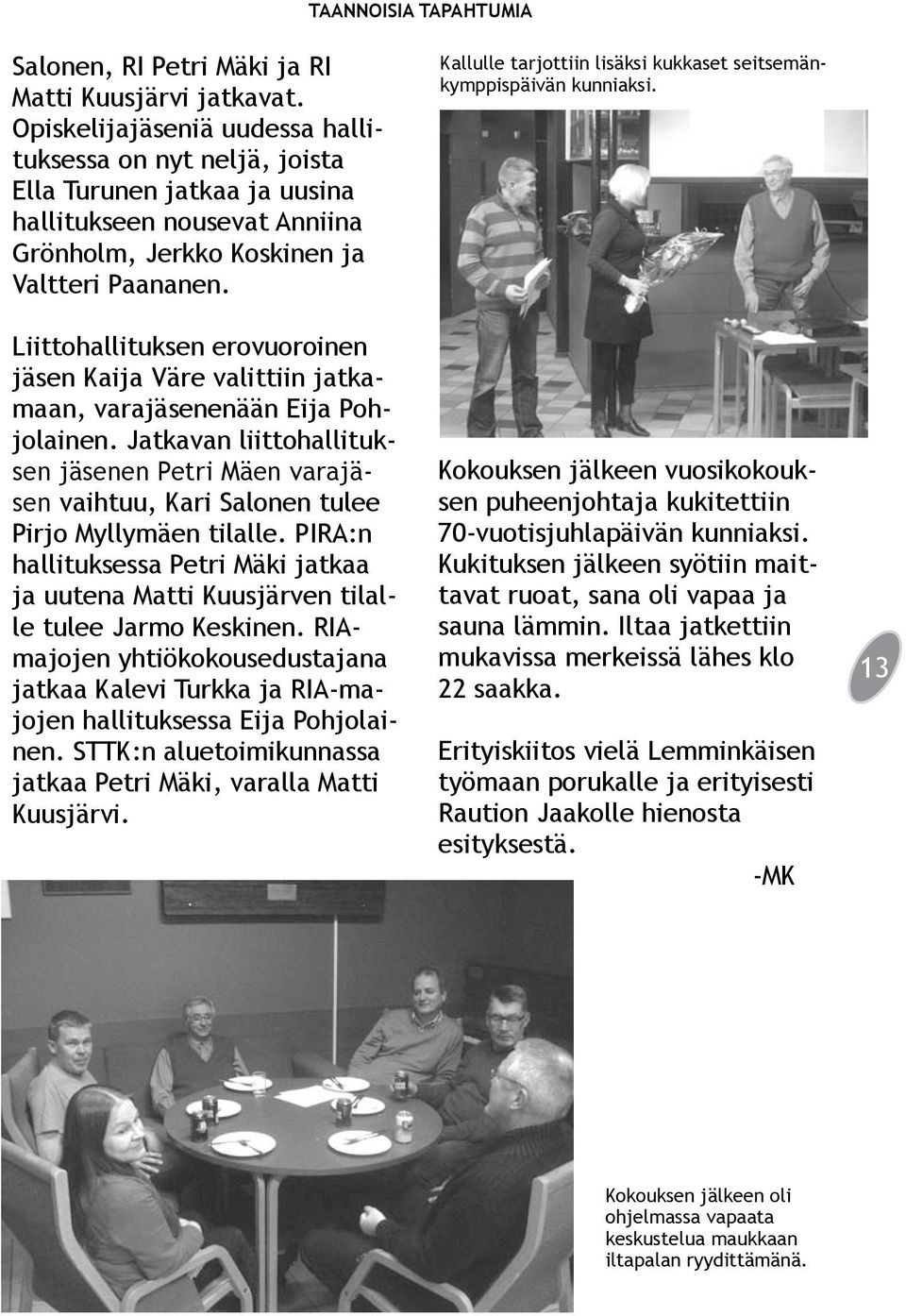 Kallulle tarjottiin lisäksi kukkaset seitsemänkymppispäivän kunniaksi. Liittohallituksen erovuoroinen jäsen Kaija Väre valittiin jatkamaan, varajäsenenään Eija Pohjolainen.