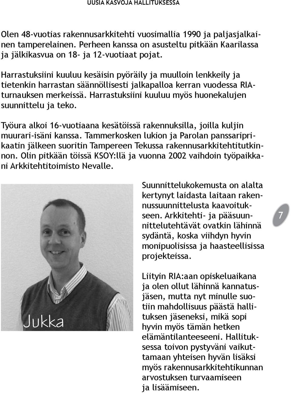 Harrastuksiini kuuluu kesäisin pyöräily ja muulloin lenkkeily ja tietenkin harrastan säännöllisesti jalkapalloa kerran vuodessa RIAturnauksen merkeissä.