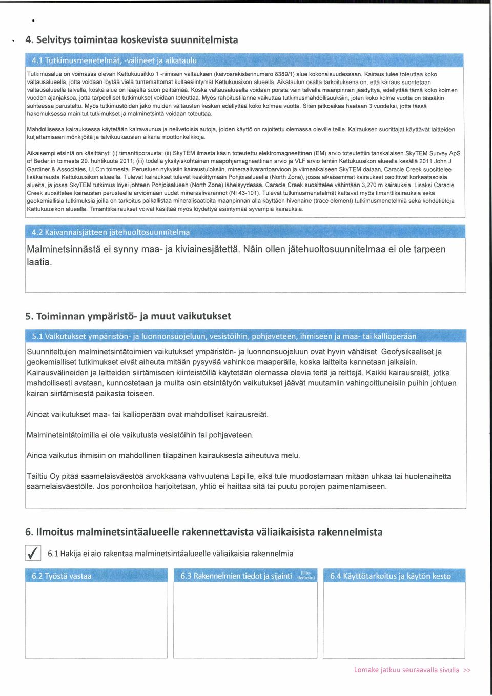 Aikataulun osalta tarkoituksena on, että kairaus suoritetaan valtausalueella talvella, koska alue on laajalta suon peittämää.