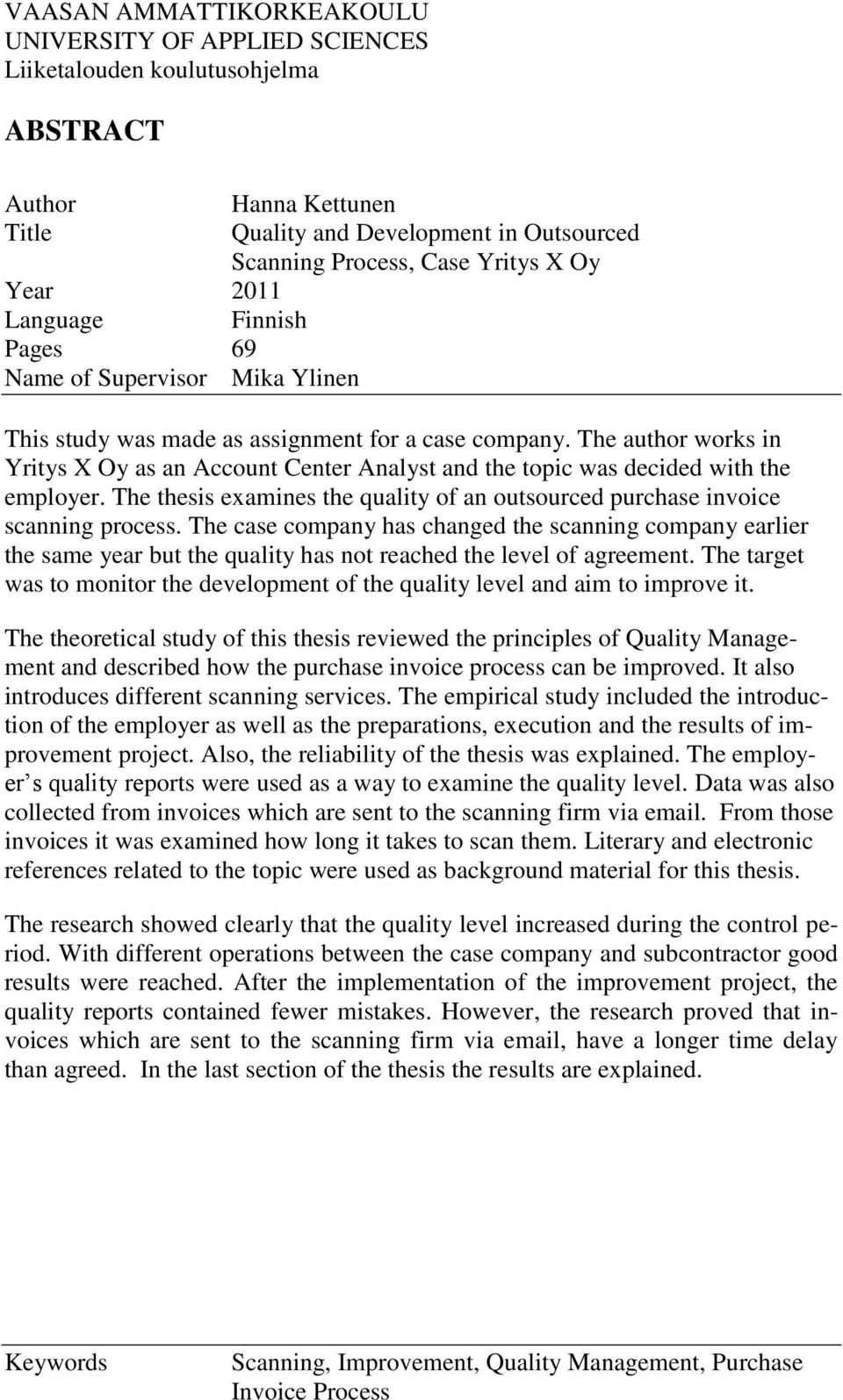 The author works in Yritys X Oy as an Account Center Analyst and the topic was decided with the employer. The thesis examines the quality of an outsourced purchase invoice scanning process.