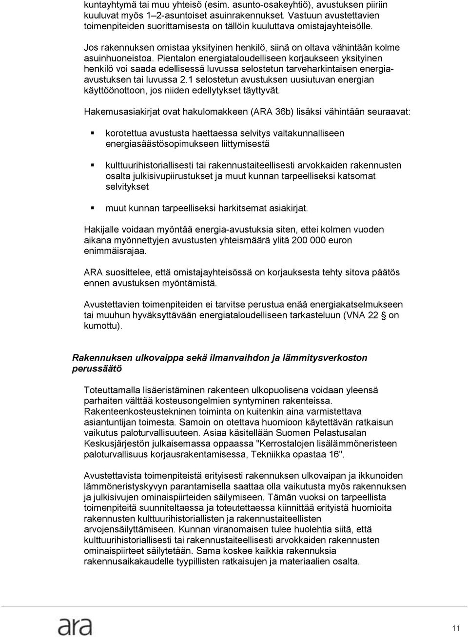 Pientalon energiataloudelliseen korjaukseen yksityinen henkilö voi saada edellisessä luvussa selostetun tarveharkintaisen energiaavustuksen tai luvussa 2.