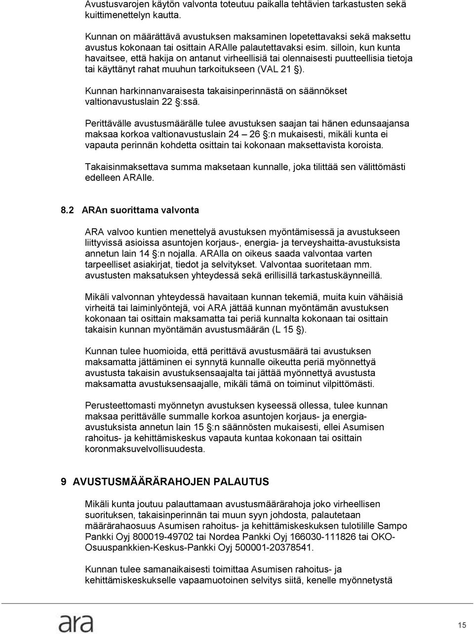 silloin, kun kunta havaitsee, että hakija on antanut virheellisiä tai olennaisesti puutteellisia tietoja tai käyttänyt rahat muuhun tarkoitukseen (VAL 21 ).