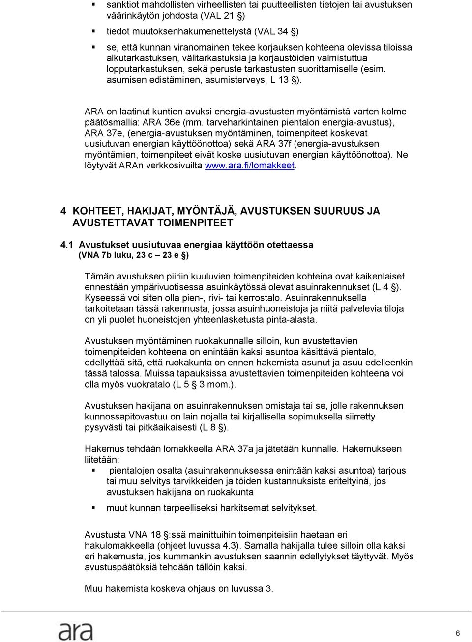 asumisen edistäminen, asumisterveys, L 13 ). ARA on laatinut kuntien avuksi energia-avustusten myöntämistä varten kolme päätösmallia: ARA 36e (mm.