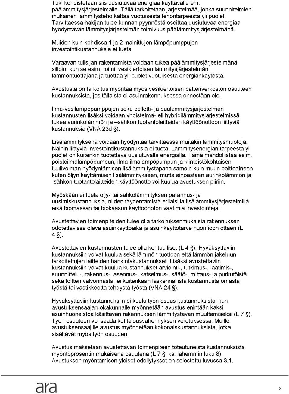 Tarvittaessa hakijan tulee kunnan pyynnöstä osoittaa uusiutuvaa energiaa hyödyntävän lämmitysjärjestelmän toimivuus päälämmitysjärjestelmänä.