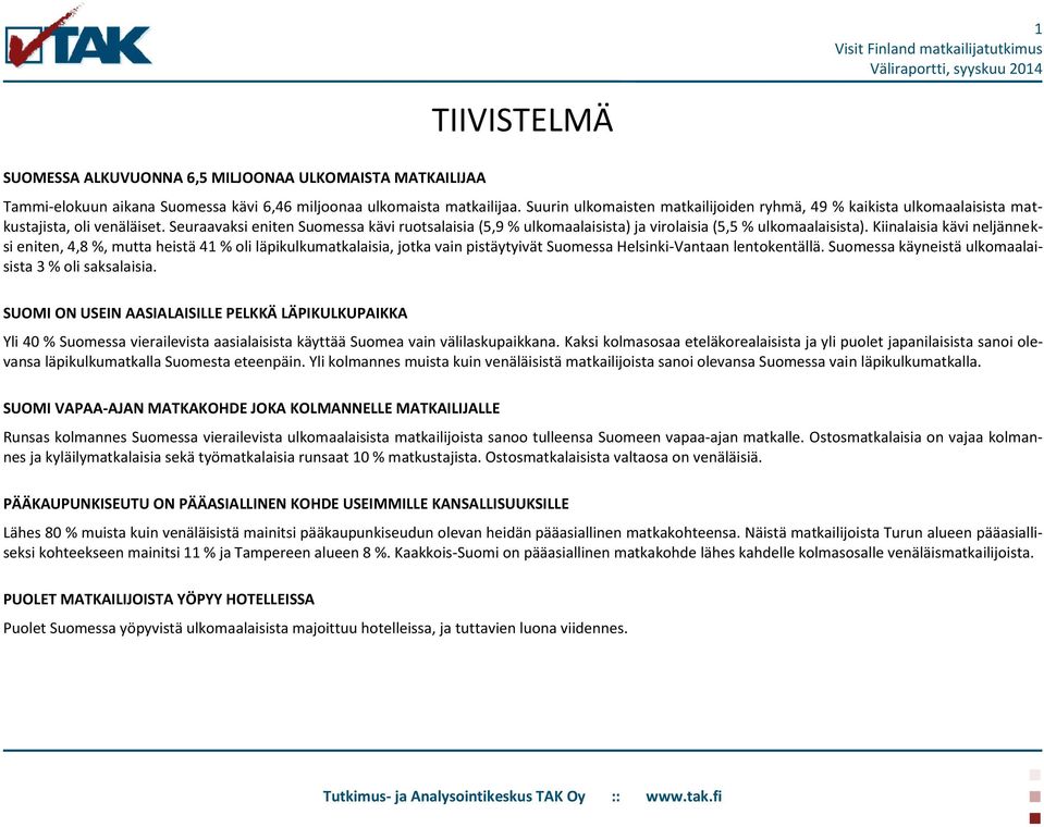 Seuraavaksi eniten Suomessa kävi ruotsalaisia (5,9 % ulkomaalaisista) ja virolaisia (5,5 % ulkomaalaisista).