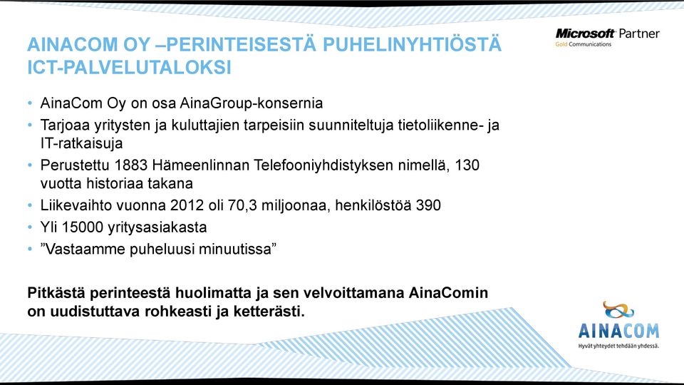 nimellä, 130 vuotta historiaa takana Liikevaihto vuonna 2012 oli 70,3 miljoonaa, henkilöstöä 390 Yli 15000 yritysasiakasta