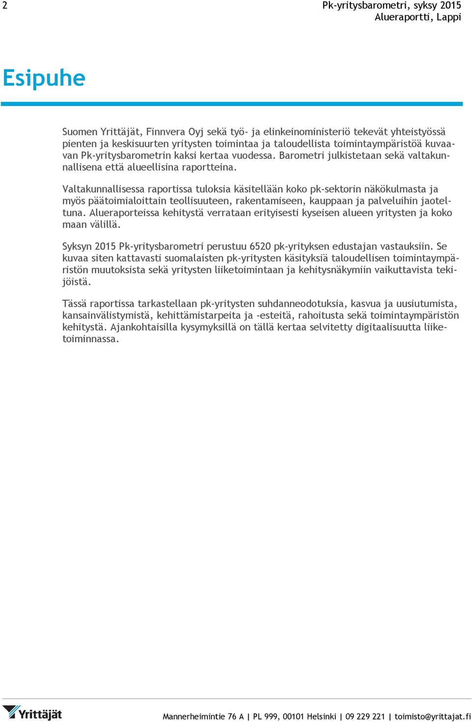 Valtakunnallisessa raportissa tuloksia käsitellään koko pk-sektorin näkökulmasta ja myös päätoimialoittain teollisuuteen, rakentamiseen, kauppaan ja palveluihin jaoteltuna.