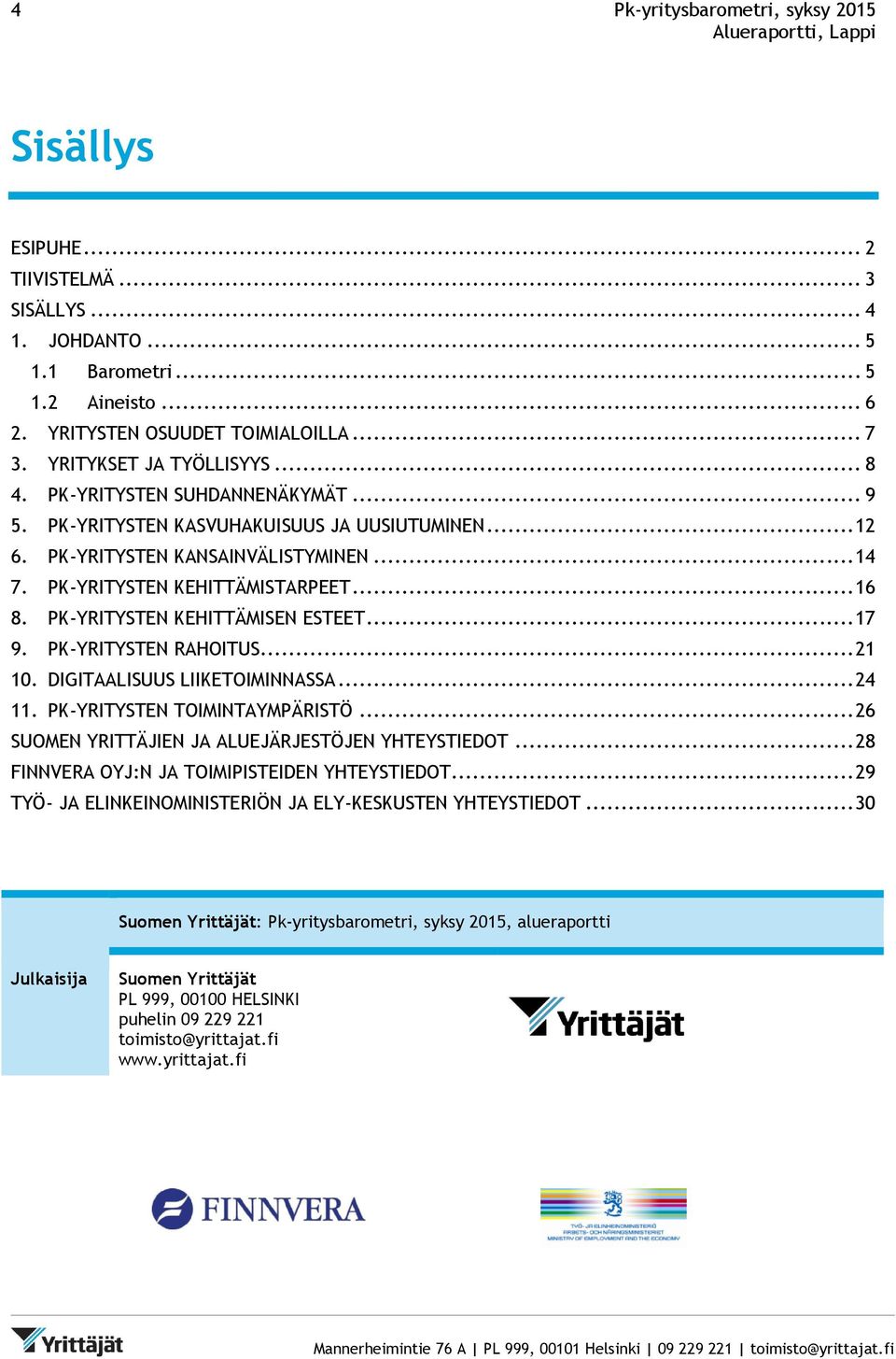 .. 16 8. PK-YRITYSTEN KEHITTÄMISEN ESTEET... 17 9. PK-YRITYSTEN RAHOITUS... 21 10. DIGITAALISUUS LIIKETOIMINNASSA... 24 11. PK-YRITYSTEN TOIMINTAYMPÄRISTÖ.