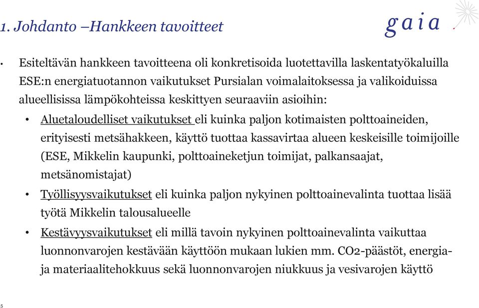 keskeisille toimijoille (ESE, Mikkelin kaupunki, polttoaineketjun toimijat, palkansaajat, metsänomistajat) Työllisyysvaikutukset eli kuinka paljon nykyinen polttoainevalinta tuottaa lisää työtä