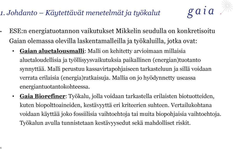 Malli perustuu kassavirtapohjaiseen tarkasteluun ja sillä voidaan verrata erilaisia (energia)ratkaisuja. Mallia on jo hyödynnetty useassa energiantuotantokohteessa.