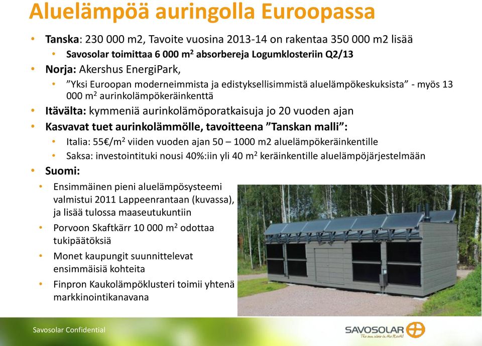 aurinkolämmölle, tavoitteena Tanskan malli : Italia: 55 /m 2 viiden vuoden ajan 50 1000 m2 aluelämpökeräinkentille Saksa: investointituki nousi 40%:iin yli 40 m 2 keräinkentille