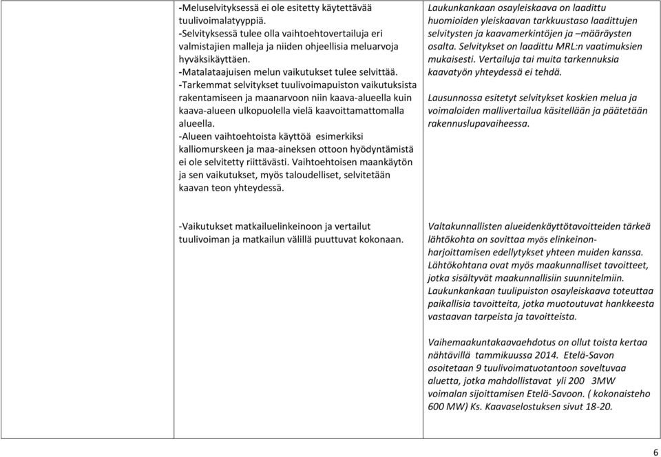-Tarkemmat selvitykset tuulivoimapuiston vaikutuksista rakentamiseen ja maanarvoon niin kaava-alueella kuin kaava-alueen ulkopuolella vielä kaavoittamattomalla alueella.