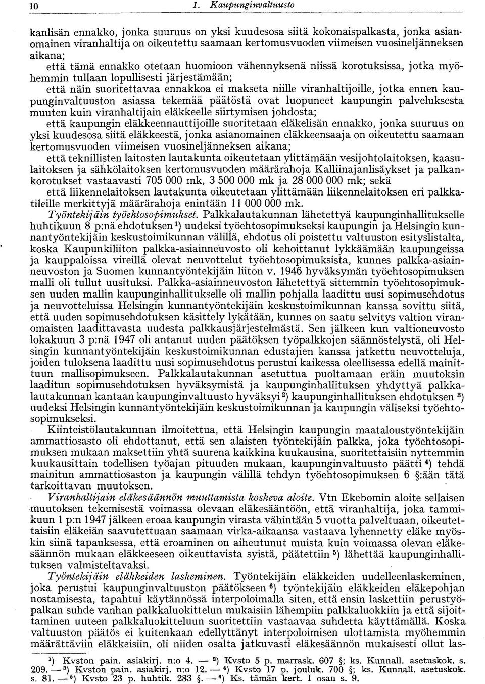 jotka ennen kaupunginvaltuuston asiassa tekemää päätöstä ovat luopuneet kaupungin palveluksesta muuten kuin viranhaltijain eläkkeelle siirtymisen johdosta; että kaupungin eläkkeennauttijoille