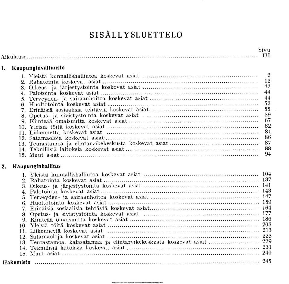 Opetus- ja sivistystointa koskevat asiat 59 9. Kiinteää omaisuutta koskevat asiat 67 10. Yleisiä töitä koskevat asiat 82 11. Liikennettä koskevat asiat 84 12. Satamaoloja koskevat asiat 86 13.