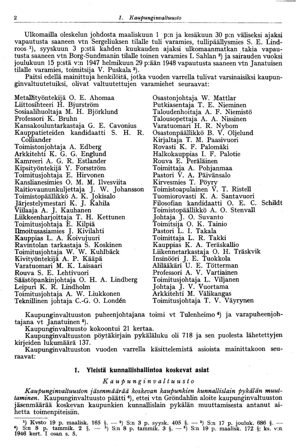 Sahlan 2 ) ja sairauden vuoksi joulukuun 15 p:stä v:n 1947 helmikuun 29 p:ään 1948 vapautusta saaneen vtn Janatuisen tilalle varamies, toimitsija V. Puskala 3 ).