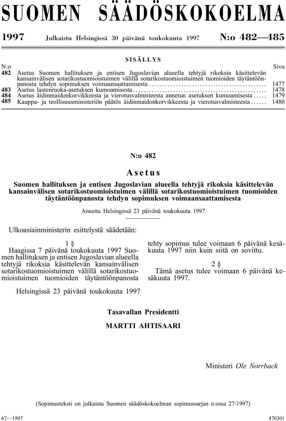 .. 1478 484 Asetus äidinmaidonkorvikkeesta ja vierotusvalmisteesta annetun asetuksen kumoamisesta... 1479 485 Kauppa- ja teollisuusministeriön päätös äidinmaidonkorvikkeesta ja vierotusvalmisteesta.