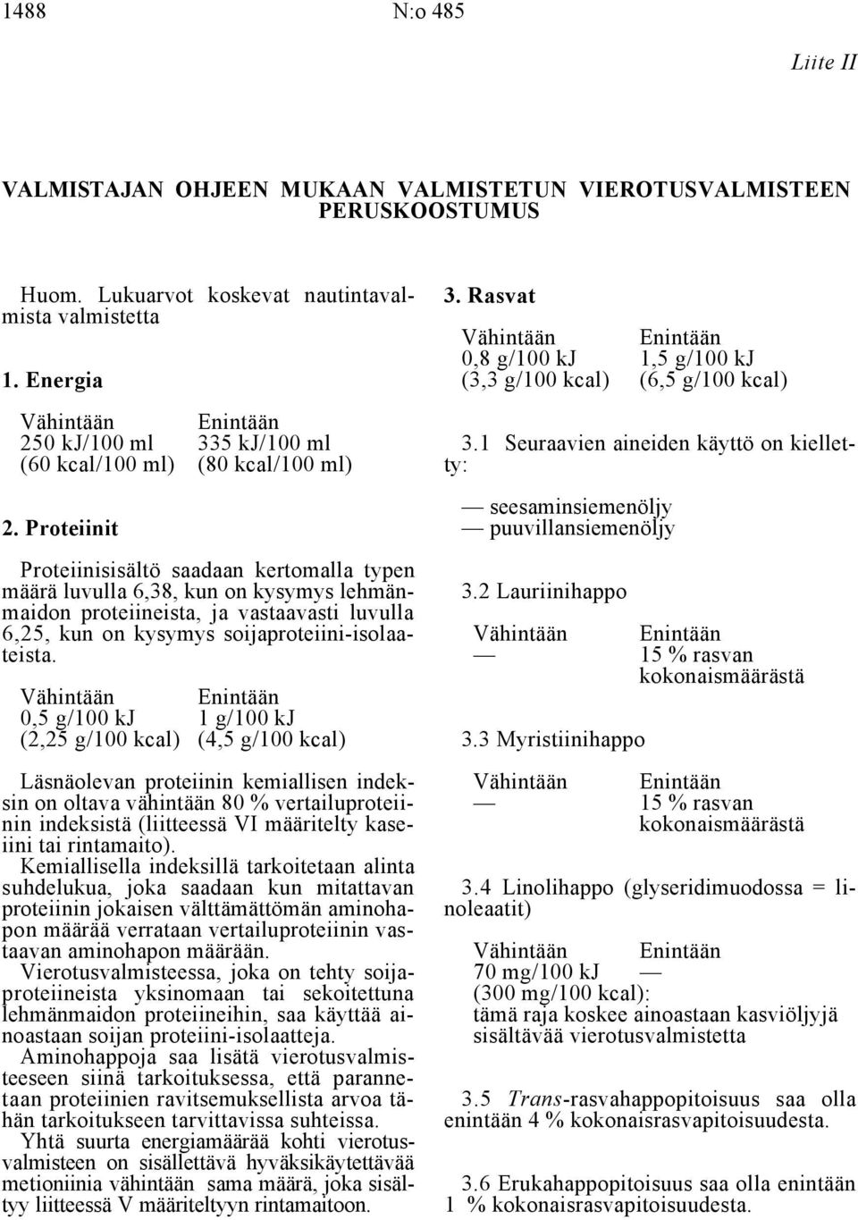 Rasvat Vähintään Enintään 0,8 g/100 kj 1,5 g/100 kj (3,3 g/100 kcal) (6,5 g/100 kcal) seesaminsiemenöljy puuvillansiemenöljy Proteiinisisältö saadaan kertomalla typen määrä luvulla 6,38, kun on