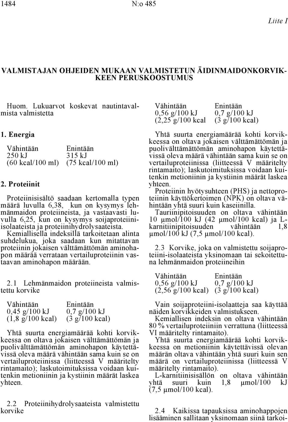 Energia Yhtä suurta energiamäärää kohti korvikkeessa on oltava jokaisen välttämättömän ja Vähintään Enintään puolivälttämättömän aminohapon käytettä- 250 kj 315 kj vissä oleva määrä vähintään sama