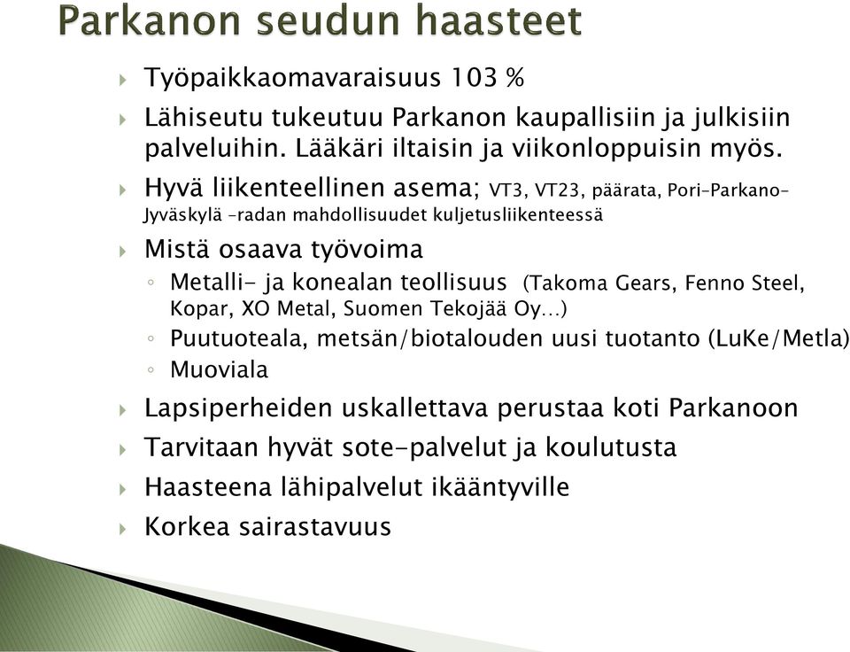 konealan teollisuus (Takoma Gears, Fenno Steel, Kopar, XO Metal, Suomen Tekojää Oy ) Puutuoteala, metsän/biotalouden uusi tuotanto (LuKe/Metla)