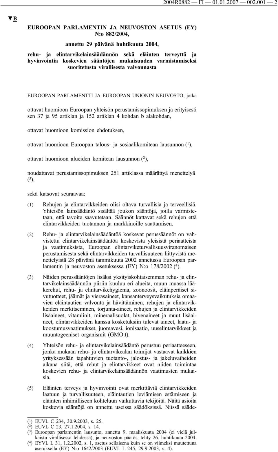 mukaisuuden varmistamiseksi suoritetusta virallisesta valvonnasta EUROOPAN PARLAMENTTI JA EUROOPAN UNIONIN NEUVOSTO, jotka ottavat huomioon Euroopan yhteisön perustamissopimuksen ja erityisesti sen