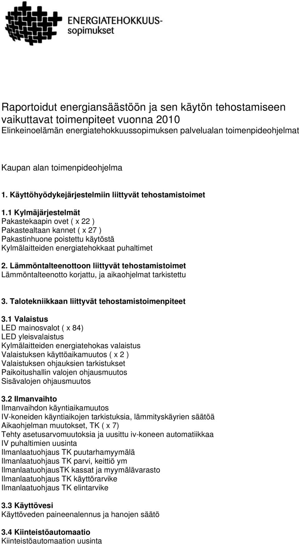 1 Kylmäjärjestelmät Pakastekaapin ovet ( x 22 ) Pakastealtaan kannet ( x 27 ) Pakastinhuone poistettu käytöstä Kylmälaitteiden energiatehokkaat puhaltimet 2.