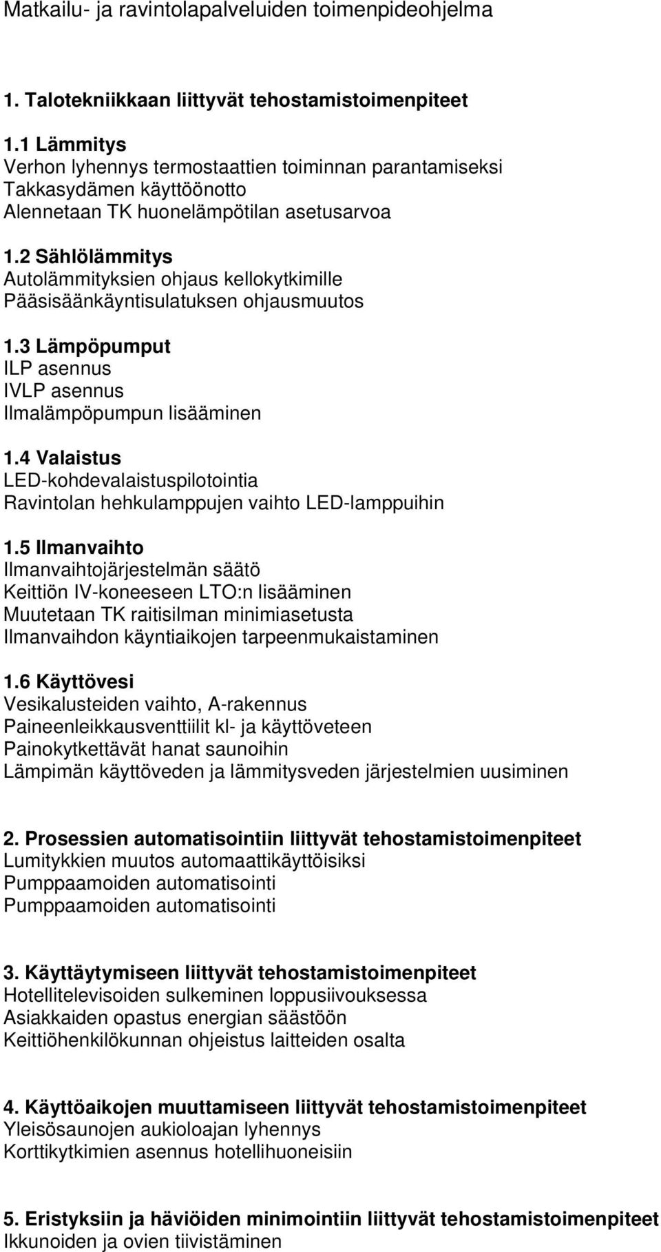 2 Sählölämmitys Autolämmityksien ohjaus kellokytkimille Pääsisäänkäyntisulatuksen ohjausmuutos 1.3 Lämpöpumput ILP asennus IVLP asennus Ilmalämpöpumpun lisääminen 1.